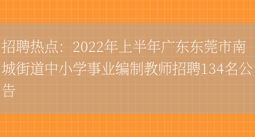 招聘熱點(diǎn)：2022年上半年廣東東莞市南城街道中小學(xué)事業(yè)編制教師招聘134名公告(圖1)