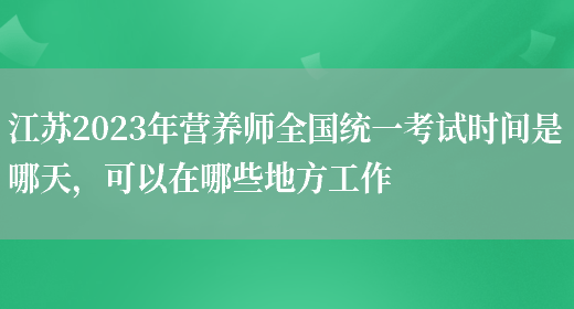 江蘇2023年營(yíng)養師全國統一考試時(shí)間是哪天，可以在哪些地方工作(圖1)