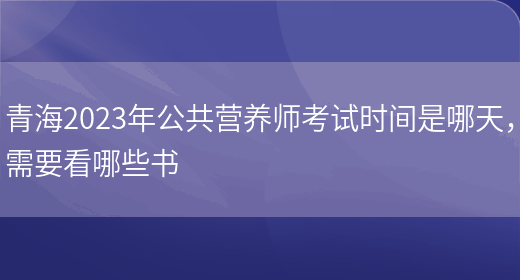 青海2023年公共營(yíng)養師考試時(shí)間是哪天，需要看哪些書(shū)(圖1)