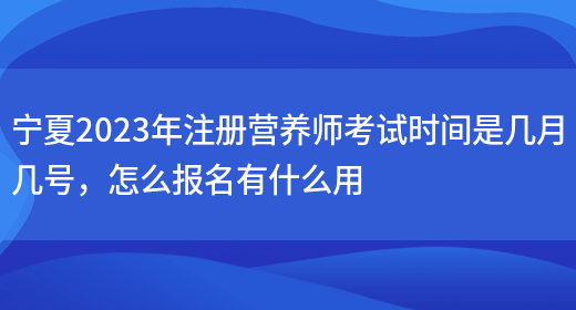 寧夏2023年注冊營(yíng)養師考試時(shí)間是幾月幾號，怎么報名有什么用(圖1)