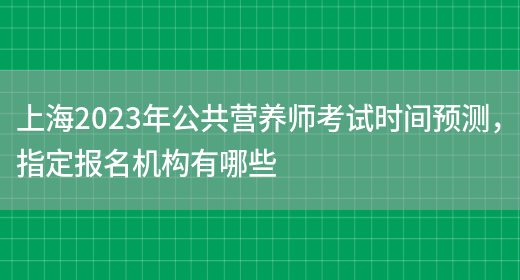 上海2023年公共營(yíng)養師考試時(shí)間預測，指定報名機構有哪些(圖1)