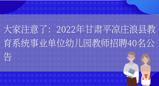 大家注意了：2022年甘肅平?jīng)銮f浪縣教育系統事業(yè)單位幼兒園教師招聘40名公告(圖1)