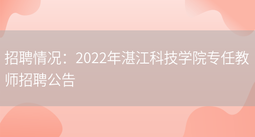 招聘情況：2022年湛江科技學(xué)院專(zhuān)任教師招聘公告(圖1)