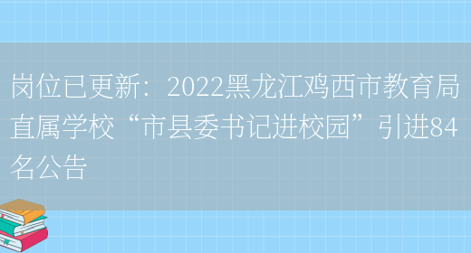 崗位已更新：2022黑龍江雞西市教育局直屬學(xué)?！笆锌h委書(shū)記進(jìn)校園”引進(jìn)84名公告(圖1)