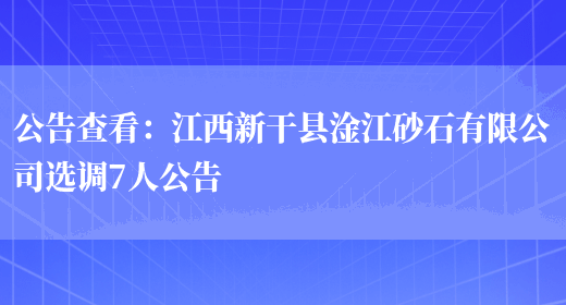 公告查看：江西新干縣淦江砂石有限公司選調7人公告(圖1)