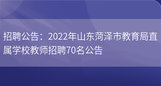 招聘公告：2022年山東菏澤市教育局直屬學(xué)校教師招聘70名公告(圖1)