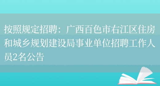 按照規定招聘：廣西百色市右江區住房和城鄉規劃建設局事業(yè)單位招聘工作人員2名公告(圖1)