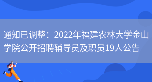 通知已調整：2022年福建農林大學(xué)金山學(xué)院公開(kāi)招聘輔導員及職員19人公告(圖1)