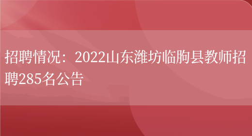 招聘情況：2022山東濰坊臨朐縣教師招聘285名公告(圖1)