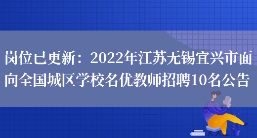 崗位已更新：2022年江蘇無(wú)錫宜興市面向全國城區學(xué)校名優(yōu)教師招聘10名公告(圖1)