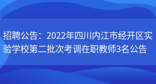 招聘公告：2022年四川內江市經(jīng)開(kāi)區實(shí)驗學(xué)校第二批次考調在職教師3名公告(圖1)