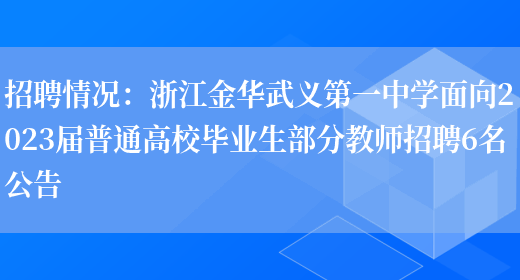 招聘情況：浙江金華武義第一中學(xué)面向2023屆普通高校畢業(yè)生部分教師招聘6名公告(圖1)