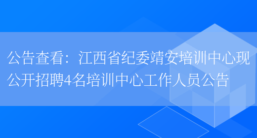 公告查看：江西省紀委靖安培訓中心現公開(kāi)招聘4名培訓中心工作人員公告(圖1)