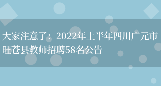 大家注意了：2022年上半年四川廣元市旺蒼縣教師招聘58名公告(圖1)