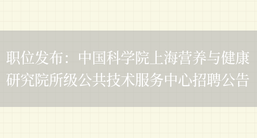 職位發(fā)布：中國科學(xué)院上海營(yíng)養與健康研究院所級公共技術(shù)服務(wù)中心招聘公告(圖1)