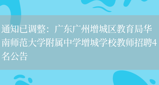 通知已調整：廣東廣州增城區教育局華南師范大學(xué)附屬中學(xué)增城學(xué)校教師招聘4名公告(圖1)