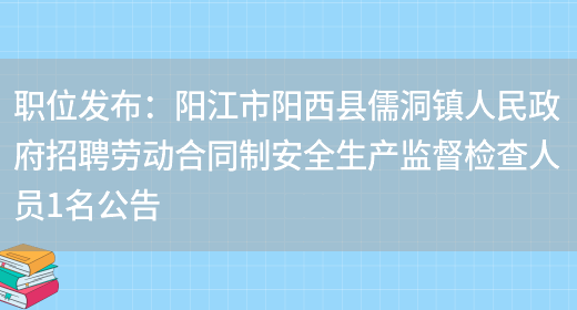 職位發(fā)布：陽(yáng)江市陽(yáng)西縣儒洞鎮人民政府招聘勞動(dòng)合同制安全生產(chǎn)監督檢查人員1名公告(圖1)