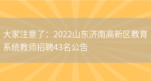 大家注意了：2022山東濟南高新區教育系統教師招聘43名公告(圖1)