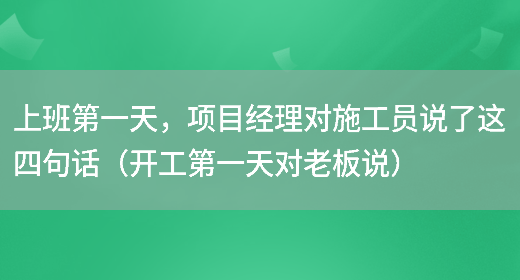 上班第一天，項目經(jīng)理對施工員說(shuō)了這四句話(huà)（開(kāi)工第一天對老板說(shuō)）(圖1)