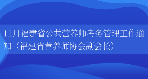 11月福建省公共營(yíng)養師考務(wù)管理工作通知（福建省營(yíng)養師協(xié)會(huì )副會(huì )長(cháng)）(圖1)