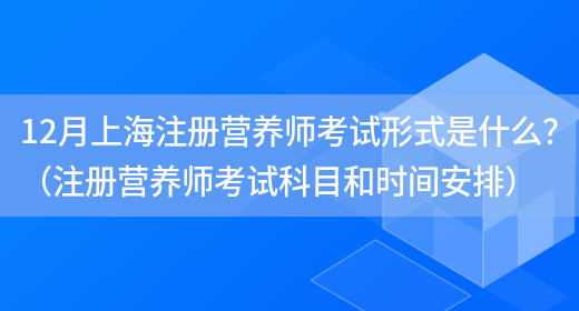 12月上海注冊營(yíng)養師考試形式是什么？（注冊營(yíng)養師考試科目和時(shí)間安排）(圖1)