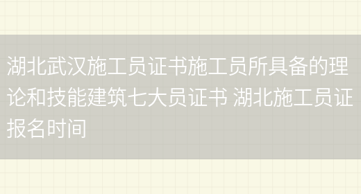 湖北武漢施工員證書(shū)施工員所具備的理論和技能建筑七大員證書(shū) 湖北施工員證報名時(shí)間(圖1)