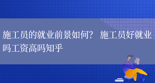 施工員的就業(yè)前景如何？ 施工員好就業(yè)嗎工資高嗎知乎(圖1)