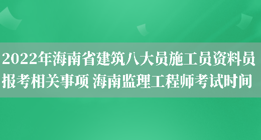 2022年海南省建筑八大員施工員資料員報考相關(guān)事項 海南監理工程師考試時(shí)間(圖1)