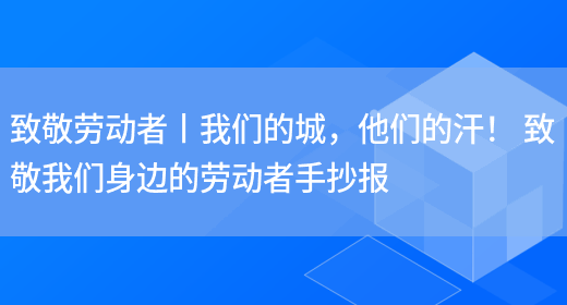 致敬勞動(dòng)者丨我們的城，他們的汗！ 致敬我們身邊的勞動(dòng)者手抄報(圖1)