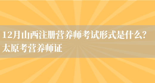 12月山西注冊營(yíng)養師考試形式是什么？ 太原考營(yíng)養師證(圖1)