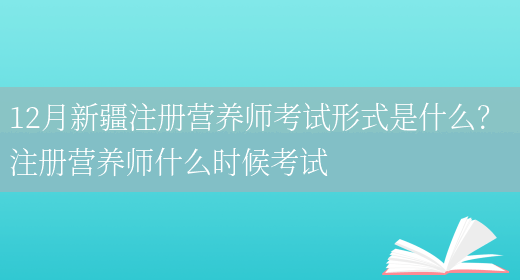 12月新疆注冊營(yíng)養師考試形式是什么？ 注冊營(yíng)養師什么時(shí)候考試(圖1)