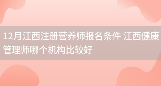 12月江西注冊營(yíng)養師報名條件 江西健康管理師哪個(gè)機構比較好(圖1)