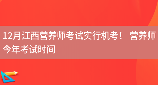 12月江西營(yíng)養師考試實(shí)行機考！ 營(yíng)養師今年考試時(shí)間(圖1)