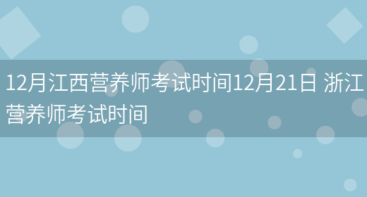 12月江西營(yíng)養師考試時(shí)間12月21日 浙江營(yíng)養師考試時(shí)間(圖1)