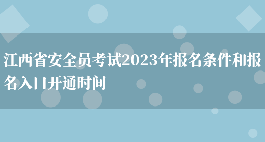 江西省安全員考試2023年報名條件和報名入口開(kāi)通時(shí)間(圖1)