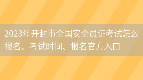 2023年開(kāi)封市全國安全員證考試怎么報名、考試時(shí)間、報名官方入口(圖1)