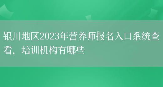 銀川地區2023年營(yíng)養師報名入口系統查看，培訓機構有哪些(圖1)