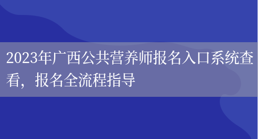 2023年廣西公共營(yíng)養師報名入口系統查看，報名全流程指導(圖1)