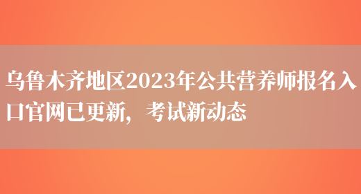 烏魯木齊地區2023年公共營(yíng)養師報名入口官網(wǎng)已更新，考試新動(dòng)態(tài)(圖1)