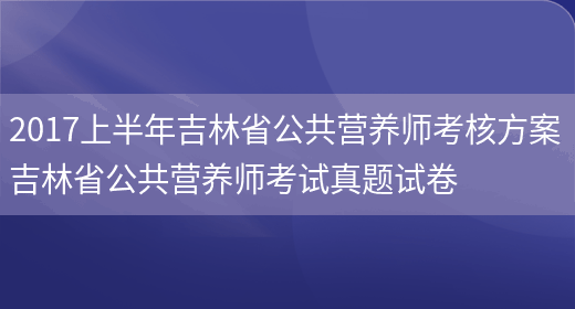 2017上半年吉林省公共營(yíng)養師考核方案 吉林省公共營(yíng)養師考試真題試卷(圖1)