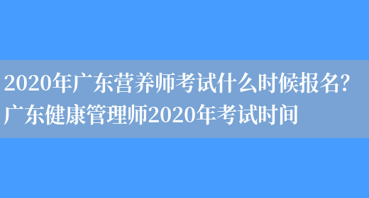 2020年廣東營(yíng)養師考試什么時(shí)候報名？ 廣東健康管理師2020年考試時(shí)間(圖1)