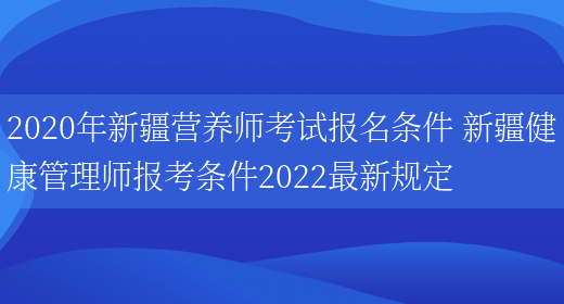 2020年新疆營(yíng)養師考試報名條件 新疆健康管理師報考條件2022最新規定(圖1)