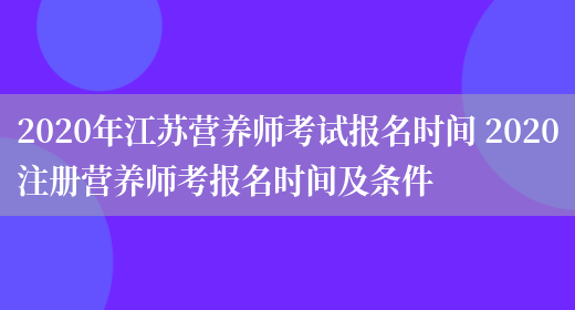 2020年江蘇營(yíng)養師考試報名時(shí)間 2020注冊營(yíng)養師考報名時(shí)間及條件(圖1)