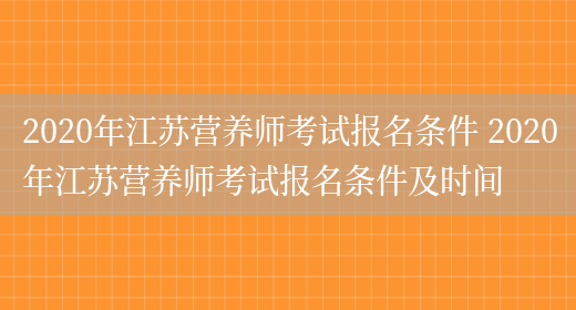 2020年江蘇營(yíng)養師考試報名條件 2020年江蘇營(yíng)養師考試報名條件及時(shí)間(圖1)