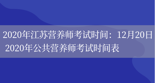 2020年江蘇營(yíng)養師考試時(shí)間：12月20日 2020年公共營(yíng)養師考試時(shí)間表(圖1)