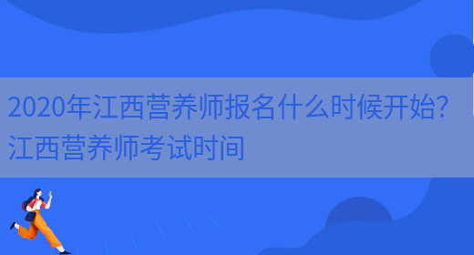 2020年江西營(yíng)養師報名什么時(shí)候開(kāi)始？ 江西營(yíng)養師考試時(shí)間(圖1)