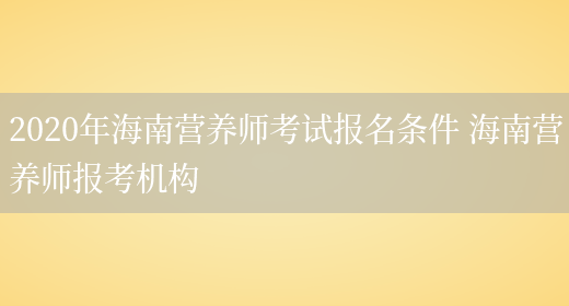 2020年海南營(yíng)養師考試報名條件 海南營(yíng)養師報考機構(圖1)