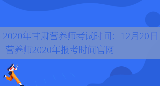 2020年甘肅營(yíng)養師考試時(shí)間：12月20日 營(yíng)養師2020年報考時(shí)間官網(wǎng)(圖1)