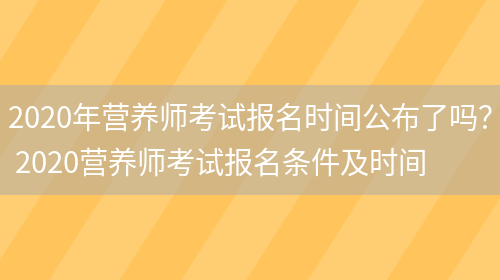 2020年營(yíng)養師考試報名時(shí)間公布了嗎？ 2020營(yíng)養師考試報名條件及時(shí)間(圖1)