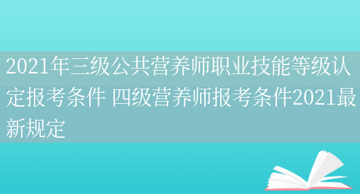 2021年三級公共營(yíng)養師職業(yè)技能等級認定報考條件 四級營(yíng)養師報考條件2021最新規定(圖1)